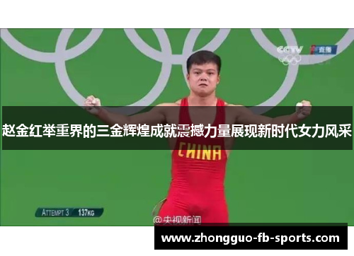 赵金红举重界的三金辉煌成就震撼力量展现新时代女力风采 赵金红举重界的三金辉煌成就震撼力量展现新时代女力风采