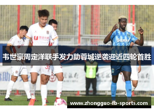韦世豪周定洋联手发力助蓉城逆袭迎近四轮首胜