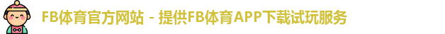 FB体育官方网站 - 提供FB体育APP下载试玩服务